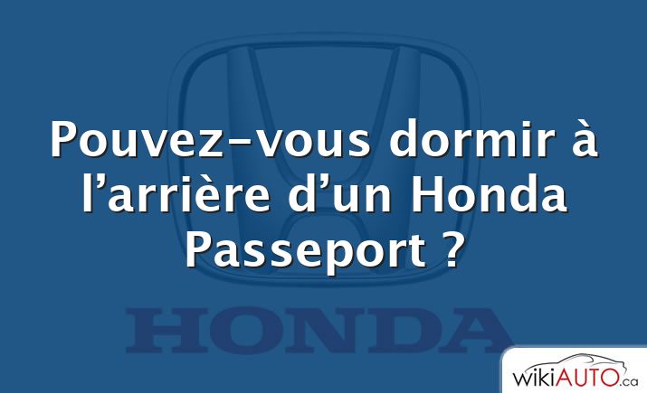 Pouvez-vous dormir à l’arrière d’un Honda Passeport ?